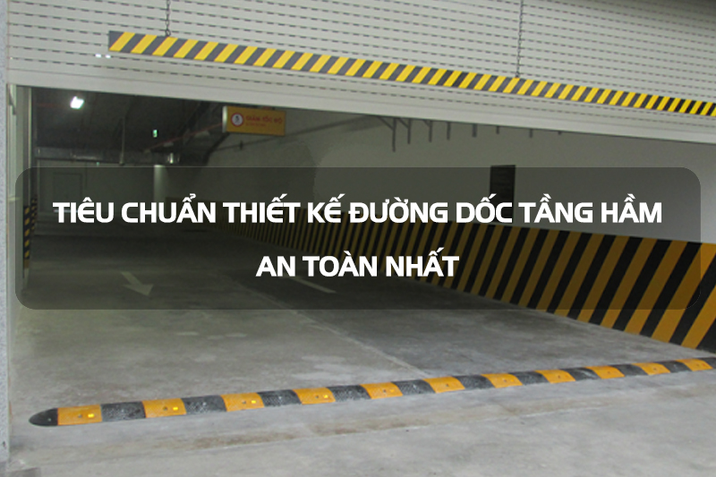 Tiêu chuẩn thiết kế đường dốc tầng hầm an toàn nhất