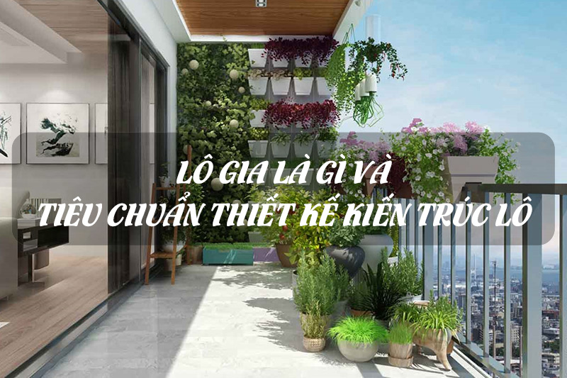 Lô gia là gì và tiêu chuẩn thiết kế kiến trúc lô mới nhất