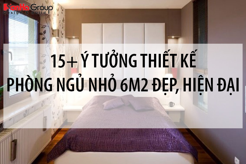 10 cách thiết kế phòng ngủ 6m2 tiết kiệm diện tích và đẹp nhất