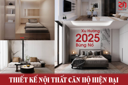Thiết Kế Nội Thất Căn Hộ Hiện Đại - Xu Hướng Bùng Nổ Năm 2025