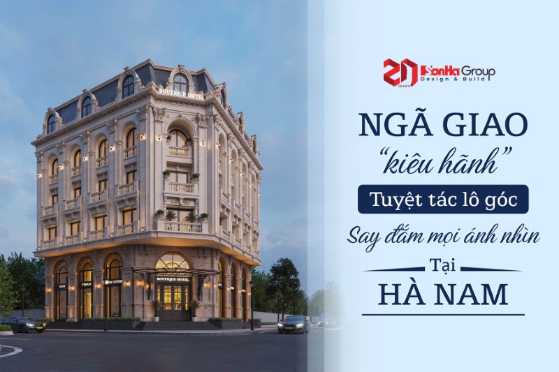 Thiết Kế Khách Sạn Tân Cổ Điển – Tuyệt Tác Lô Góc Gây Sốt Tại Hà Nam