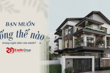 Bạn muốn sống thế nào trong ngôi nhà của mình?