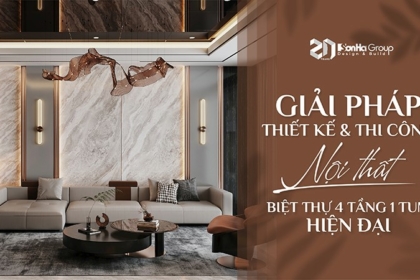 Giải pháp thiết kế và thi công nội thất biệt thự 4 tầng 1 tum hiện đại