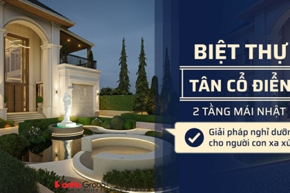 Biệt thự tân cổ điển 2 tầng mái Nhật - Giải pháp thiết kế dành cho không gian sống nghỉ dưỡng của Việt kiều trở về quê hương