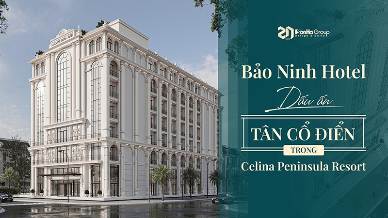 Bảo Ninh hotel - Biểu tượng nghỉ dưỡng mới trong quần thể Celina Peninsula Resort