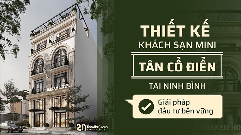 Thiết kế khách sạn mini tân cổ điển tại Ninh Bình - Giải pháp đầu tư bền vững 29 Thiết kế khách sạn mini tân cổ điển tại Ninh Bình - Giải pháp đầu tư bền vững