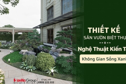 Thiết kế sân vườn biệt thự - Nghệ thuật kiến tạo không gian sống xanh