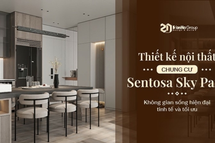 Thiết kế nội thất chung cư Sentosa Sky Park - Không gian sống hiện đại, tinh tế và tối ưu