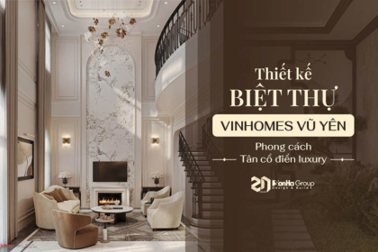 Thiết kế biệt thự Vinhomes Vũ Yên phong cách Tân cổ điển luxury - Sơn Hà Group