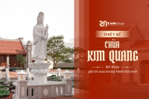Thiết kế chùa Kim Quang tại Hải Phòng- Kế thừa giá trị xưa trong hình hài mới