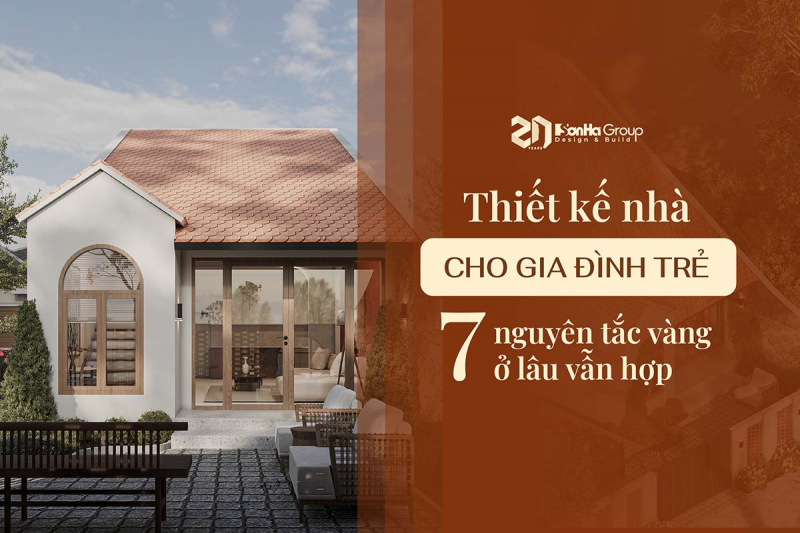 Thiết kế nhà cho gia đình trẻ: 7 điều nên tính từ đầu để ở lâu vẫn hợp 1 Thiết kế nhà cho gia đình trẻ: 7 nguyên tắc vàng ở lâu vẫn hợp