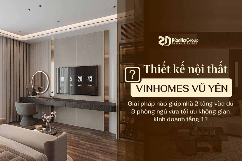 Thiết kế nội thất Vinhomes Vũ Yên: Giải pháp nào giúp nhà 2 tầng vừa đủ 3 phòng ngủ vừa tối ưu không gian kinh doanh? 75 Thiết kế nội thất Vinhomes Vũ Yên: Giải pháp nào giúp nhà 2 tầng vừa đủ 3 phòng ngủ vừa tối ưu không gian kinh doanh?