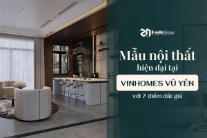 Thiết kế nội thất Vinhomes Vũ Yên - biệt thự song lập hướng biển với 7 điểm đắt giá