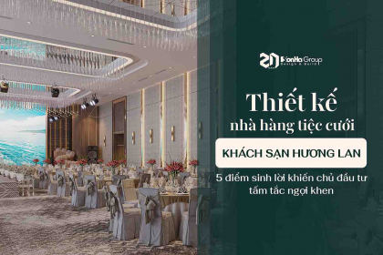 Thiết kế nhà hàng tiệc cưới khách sạn Hương Lan: 5 điểm sinh lời khiến chủ đầu tư tấm tắc ngợi khen